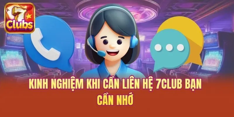 Kinh nghiệm khi cần liên hệ 7club bạn cần nhớ